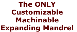The ONLY Customizable Machinable  Expanding Mandrel